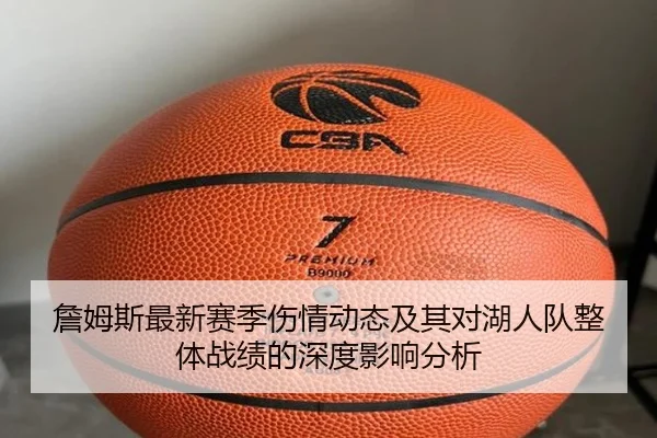 詹姆斯最新赛季伤情动态及其对湖人队整体战绩的深度影响分析（Jinsha）